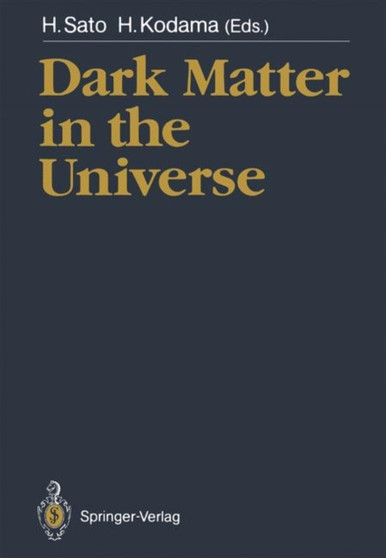 Dark Matter in the Universe : Proceedings of the Third Nishinomiya-Yukawa Memorial Symposium, Nishinomiya City, 10-11 November 1988 by Humitaka Sato - Paperback