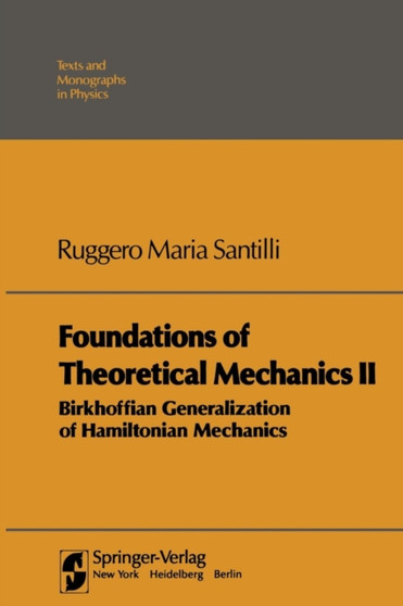 Foundations of Theoretical Mechanics II : Birkhoffian Generalizations of Hamiltonian Mechanics by Ruggero Maria Santilli - Paperback