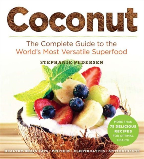 Coconut : The Complete Guide to the World's Most Versatile Superfood