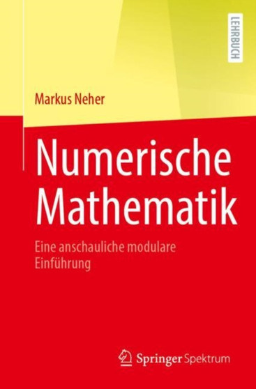 Numerische Mathematik : Eine anschauliche modulare Einfuhrung by Markus Neher - Paperback