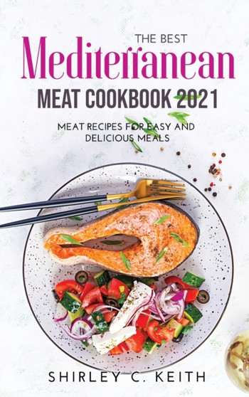 The Best Mediterranean Meat Cookbook 2021 : Meat Recipes For Easy and Delicious Meals