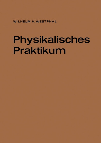 Physikalisches Praktikum : Eine Sammlung von UEbungsaufgaben mit einer Einfuhrung in die Grundlagen des physikalischen Messens by Wilhelm H. Westphal - Paperback