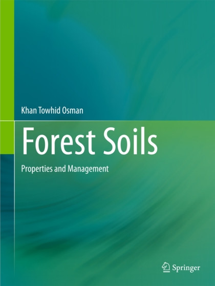 Forest Soils : Properties and Management by Khan Towhid Osman - Hardback