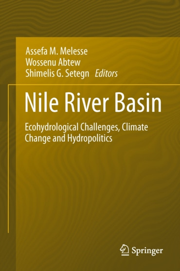 Nile River Basin : Ecohydrological Challenges, Climate Change and Hydropolitics by Assefa M. Melesse - Hardback