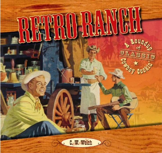 Retro Ranch : A Roundup of Classic Cowboy Cookin'