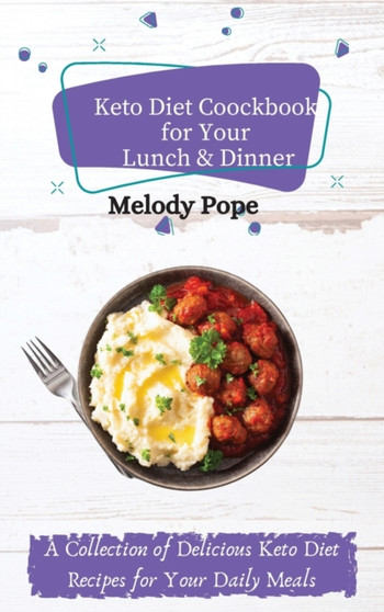 Keto Diet Cookbook for Your Lunch & Dinner : A Collection of Delicious Keto Diet Recipes for Your Daily Meals by Melody Pope - Hardback