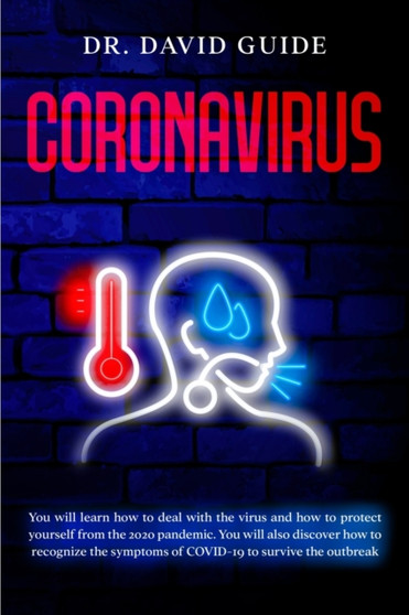 Coronavirus : You will learn how to deal with the virus and how to protect yourself from the 2020 pandemic. You will also discover how to recognize the symptoms of COVID-19 to survive the outbreak by Dr David Guide - Paperback