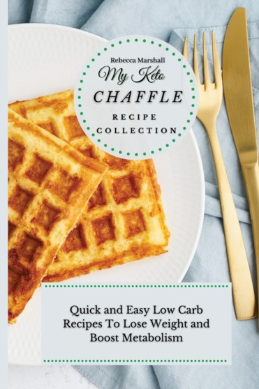 My Keto Chaffle Recipe Collection : Quick and Easy Low Carb Recipes To Lose Weight and Boost Metabolism by Rebecca Marshall - Paperback