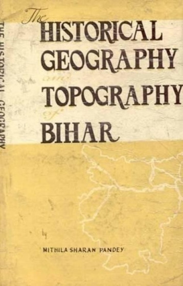 Historical Geography and Topography of Bihar by M.S. Pandey - Hardback