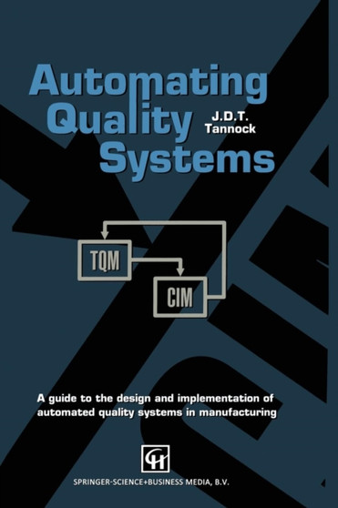 Automating Quality Systems : A guide to the design and implementation of automated quality systems in manufacturing by J.D. Tannock - Paperback