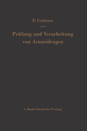 Prufung und Verarbeitung von Arzneidrogen : Erster Band Chemische Prufung by Fritz Gstirner - Paperback