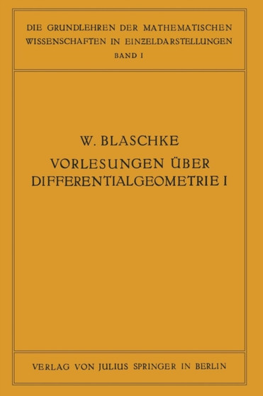 Vorlesungen uber Differentialgeometrie und geometrische Grundlagen von Einsteins Relativitatstheorie I : Elementare Differentialgeometrie : 1 by W. Blaschke - Paperback
