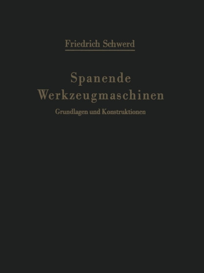 Spanende Werkzeugmaschinen : Grundlagen und Konstruktionen Ein Lehrbuch fur Hochschulen, Ingenieurschulen und fur die Praxis by Friedrich Schwerd - Paperback