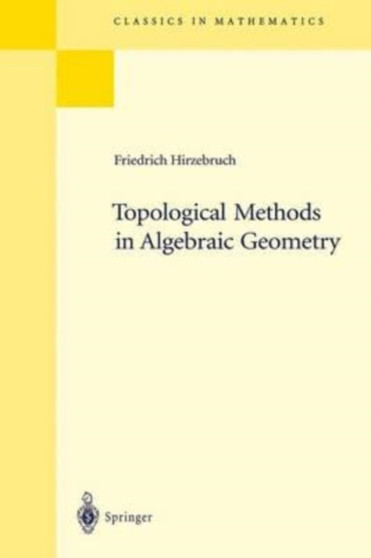 Topological Methods in Algebraic Geometry : Reprint of the 1978 Edition by Hirzebruch Friedrich Hirzebruch - Paperback