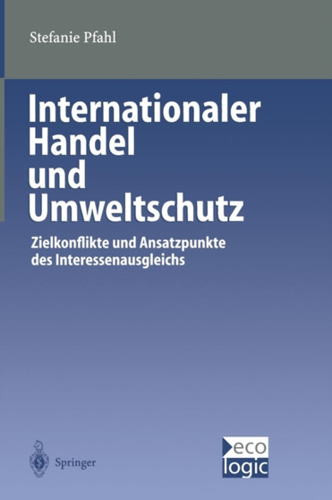 Internationaler Handel und Umweltschutz : Zielkonflikte und Ansatzpunkte des Interessenausgleichs by Stefanie Pfahl - Paperback