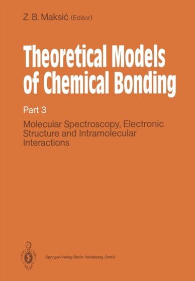 Theoretical Models of Chemical Bonding : Part 3: Molecular Spectroscopy, Electronic Structure and Intramolecular Interactions by Zvonimir B. Maksic - Paperback