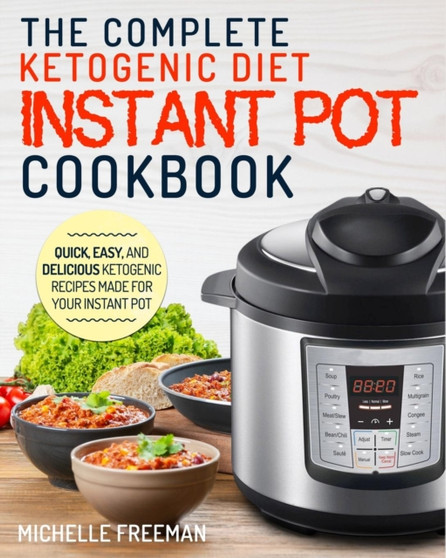 Keto Diet Instant Pot Cookbook : The Complete Ketogenic Diet Instant Pot Cookbook - Quick, Easy, and Delicious Ketogenic Recipes Made for Your Instant Pot