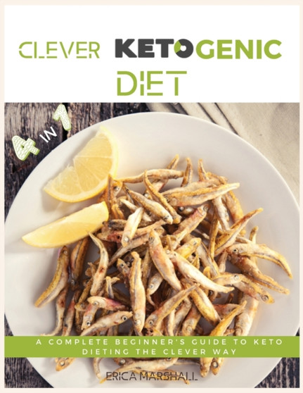 Clever Ketogenic Diet : A Complete Beginner's Guide to Keto Dieting the Clever Way