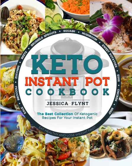 Keto Instant Pot Cookbook : The Best Collection of Ketogenic Recipes for Your Instant Pot