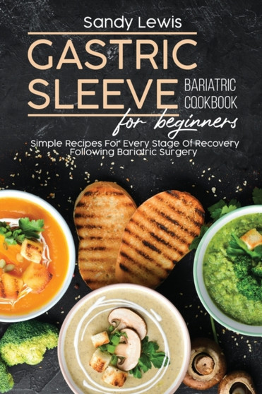Gastric Sleeve Bariatric Cookbook For Beginners : Simple Recipes For Every Stage Of Recovery Following Bariatric Surgery