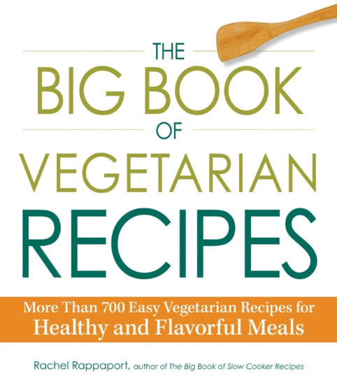 The Big Book of Vegetarian Recipes : More Than 700 Easy Vegetarian Recipes for Healthy and Flavorful Meals