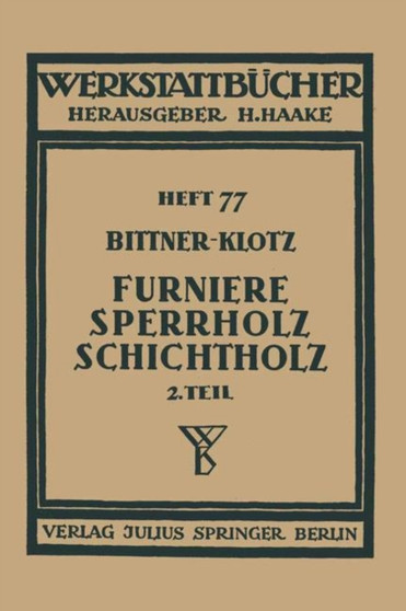 Furniere - Sperrholz Schichtholz : Zweiter Teil Aus der Praxis der Furnier- und Sperrholz-Herstellung : 77 by Joachim Bittner - Paperback