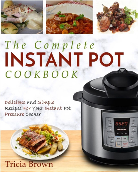 Instant Pot Cookbook : The Complete Instant Pot Cookbook - Delicious and Simple Recipes for Your Instant Pot Pressure Cooker