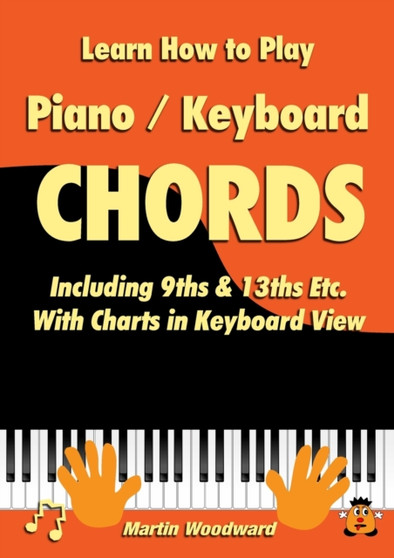 Learn How to Play Piano / Keyboard Chords : Including 9ths & 13ths Etc. With Charts in Keyboard View by Martin Woodward - Paperback