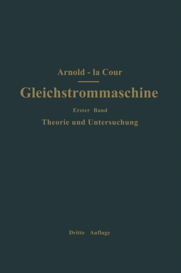 Die Gleichstrommaschine. Ihre Theorie, Untersuchung, Konstruktion, Berechnung und Arbeitsweise : Erster Band Theorie und Untersuchung by Engelbert Arnold - Paperback