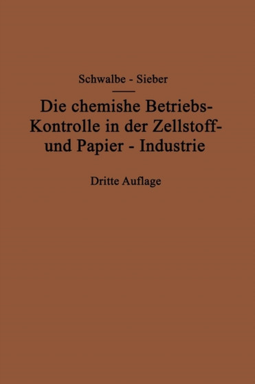 Die chemische Betriebskontrolle in der Zellstoff- und Papier-Industrie und anderen Zellstoff verarbeitenden Industrien by Carl G. Schwalbe - Paperback