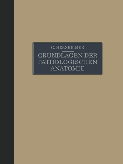 Grundlagen der Pathologischen Anatomie fur Studierende und Arzte : Zugleich 15. und 16. Aufl. des Grundrisses der pathologischen Anatomie von Schmaus/Herxheimer by Gotthold Herxheimer - Paperback