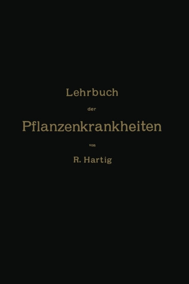Lehrbuch der Pflanzenkrankheiten : Fur Botaniker, Forstleute, Landwirthe und Gartner by NA Hartig - Paperback