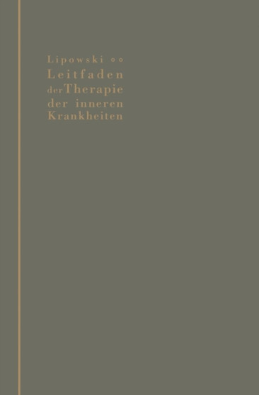 Leitfaden der Therapie der inneren Krankheiten : mit besonderer Berucksichtigung der therapeutischen Begrundung und Technik by J. Lipowski - Paperback