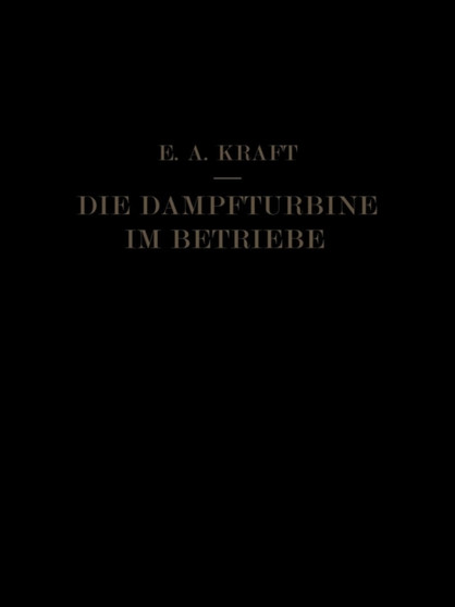 Die Dampfturbine im Betriebe : Errichtung * Betrieb * Stoerungen by E.A. Kraft - Paperback