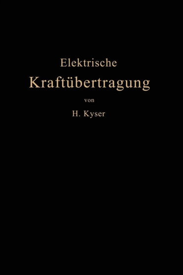 Die elektrische Kraftubertragung : II. Band: Die Leitungen, Generatoren, Akkumulatoren Schaltanlagen und Kraftwerkseinrichtungen by Herbert Kyser - Paperback