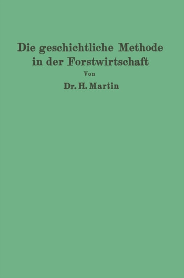 Die geschichtliche Methode in der Forstwirtschaft : mit besonderer Rucksicht auf Waldbau und Forsteinrichtung by H. Martin - Paperback
