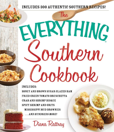 The Everything Southern Cookbook : Includes Honey and Brown Sugar Glazed Ham, Fried Green Tomato Bruschetta, Crab and Shrimp Bisque, Spicy Shrimp and Grits, Mississippi Mud Brownies...and Hundreds Mor