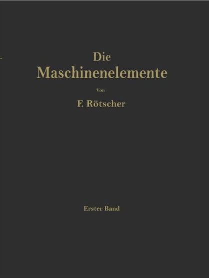 Die Maschinenelemente : Ein Lehr- und Handbuch fur Studierende, Konstrukteure und Ingenieure by Felix Roetscher - Paperback Die Maschinenelemente : Ein Lehr- und Handbuch fur Studierende, Konstrukteure und Ingenieure by Felix Roetscher - Paperback