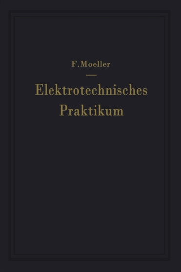 Elektrotechnisches Praktikum : Fur Laboratorium, Pruffeld und Betrieb by F. Moeller - Paperback