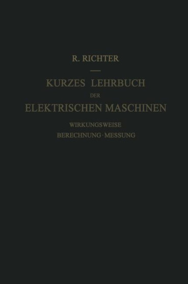 Kurzes Lehrbuch der Elektrischen Maschinen : Wirkungsweise * Berechnung * Messung by Rudolf Richter - Paperback
