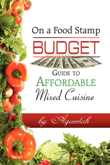 On a Food Stamp Budget : Guide to Affordable Mixed Cuisine