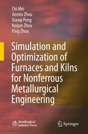 Simulation and Optimization of Furnaces and Kilns for Nonferrous Metallurgical Engineering by Chi Mei - Hardback
