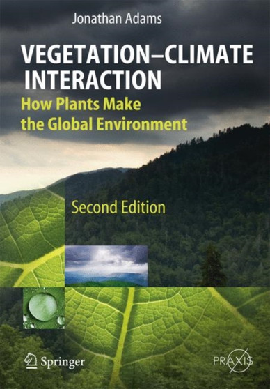 Vegetation-Climate Interaction : How Plants Make the Global Environment by Jonathan Adams - Hardback