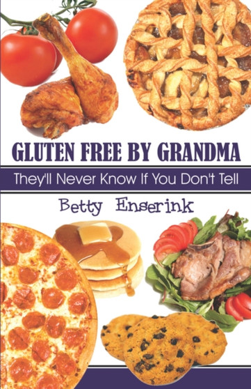 Gluten Free by Grandma : They'll Never Know If You Don't Tell