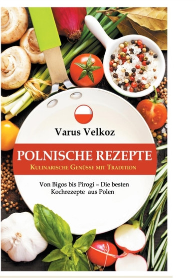 Polnische Rezepte - Kulinarische Genusse Mit Tradition