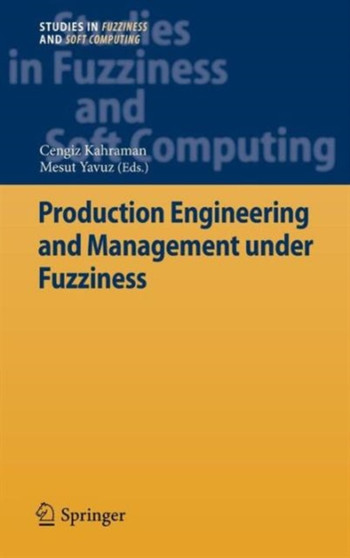 Production Engineering and Management under Fuzziness : 252 by Cengiz Kahraman - Hardback