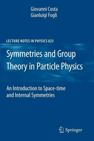 Symmetries and Group Theory in Particle Physics : An Introduction to Space-Time and Internal Symmetries : 823 by Giovanni Costa - Paperback