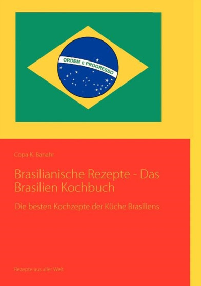 Brasilianische Rezepte - Das Brasilien Kochbuch Brasilianische Rezepte - Das Brasilien Kochbuch