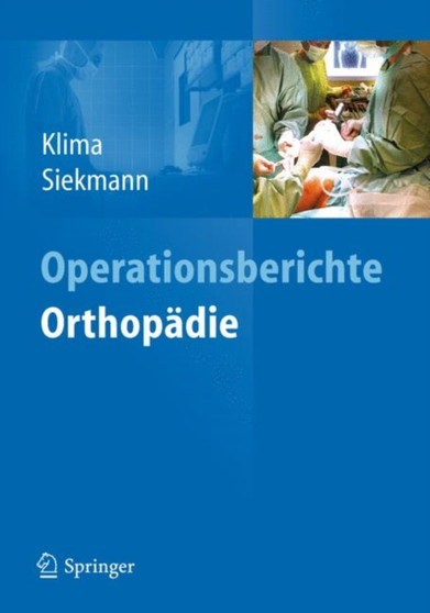 Operationsberichte Orthopadie : Mit speziellen unfallchirurgisch-orthopadischen Eingriffen by Holger Siekmann - Paperback