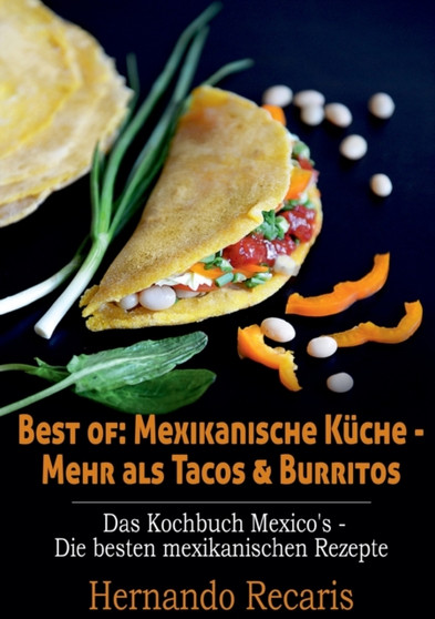 Best of : Mexikanische Kuche - Mehr als Tacos & Burritos: Das Kochbuch Mexico's - Die besten mexikanischen Rezepte